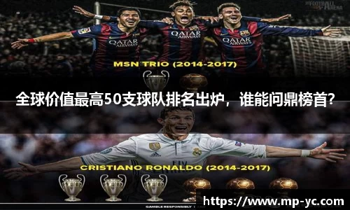 全球价值最高50支球队排名出炉，谁能问鼎榜首？