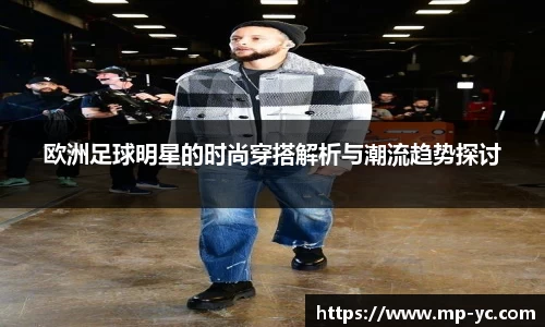 欧洲足球明星的时尚穿搭解析与潮流趋势探讨